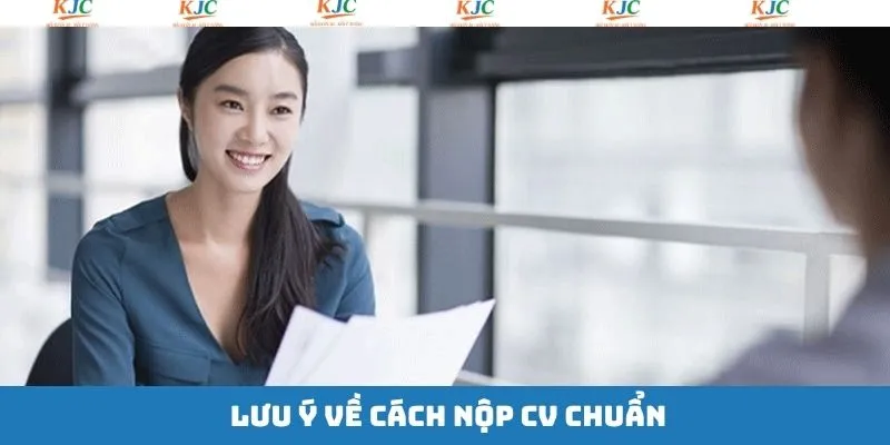 Cách nộp CV đúng chuẩn yêu cầu với các lưu ý cơ bản 