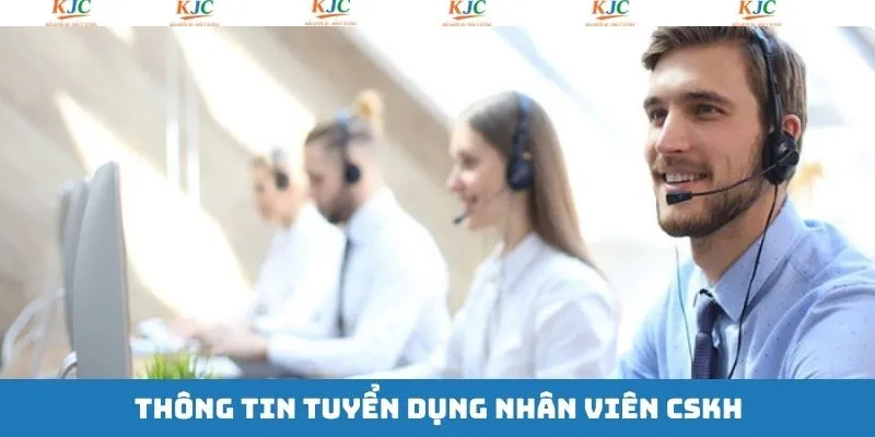 Sơ lược về vị trí nhân viên CSKH tại KJC